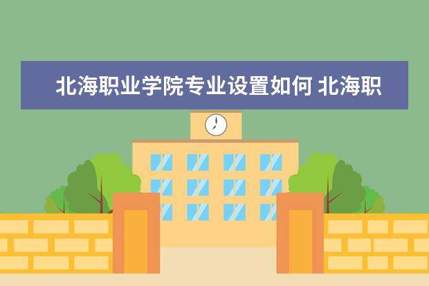 北海职业学院学费多少一年 北海职业学院收费高吗