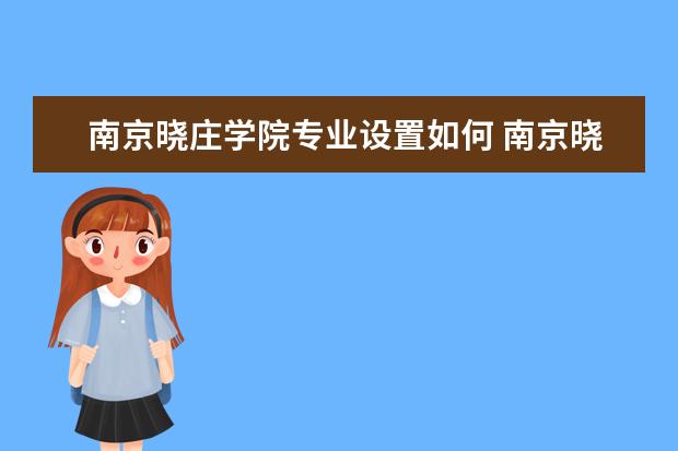 南京晓庄学院专业设置如何 南京晓庄学院重点学科名单