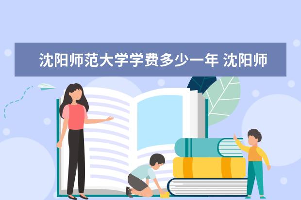 沈阳师范大学学费多少一年 沈阳师范大学收费高吗