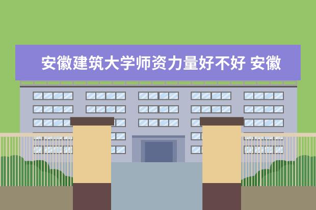 安徽建筑大学有哪些院系 安徽建筑大学院系分布情况