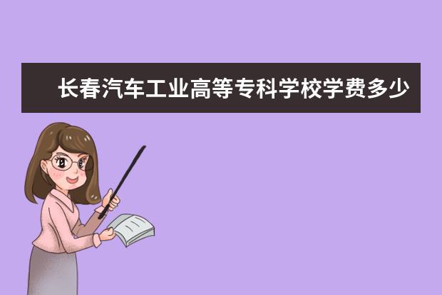 长春汽车工业高等专科学校是什么类型大学 长春汽车工业高等专科学校学校介绍