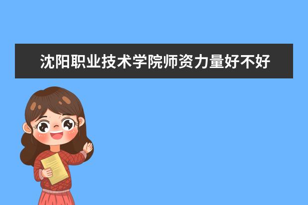 沈阳职业技术学院有哪些院系 沈阳职业技术学院院系分布情况