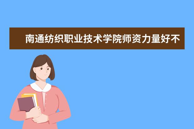 南通纺织职业技术学院有哪些院系 南通纺织职业技术学院院系分布情况