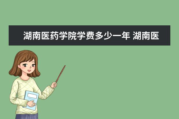 湖南医药学院隶属哪里 湖南医药学院归哪里管