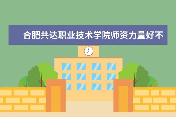 合肥共达职业技术学院有哪些院系 合肥共达职业技术学院院系分布情况