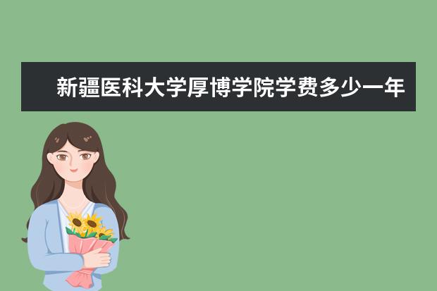 新疆医科大学厚博学院是什么类型大学 新疆医科大学厚博学院学校介绍