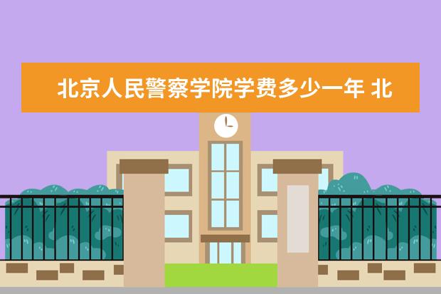 北京人民警察学院录取规则如何 北京人民警察学院就业状况介绍