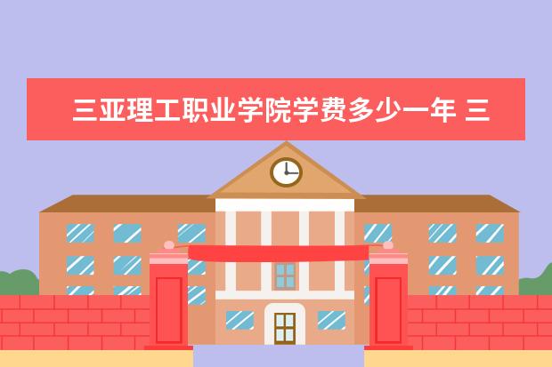 三亚理工职业学院是什么类型大学 三亚理工职业学院学校介绍