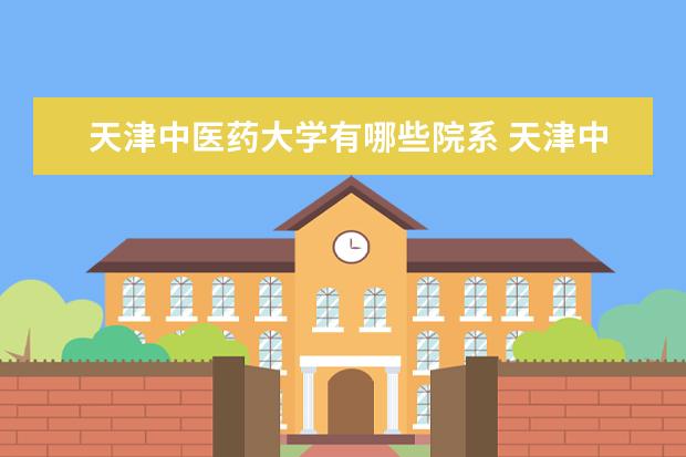 天津中医药大学是什么类型大学 天津中医药大学学校介绍