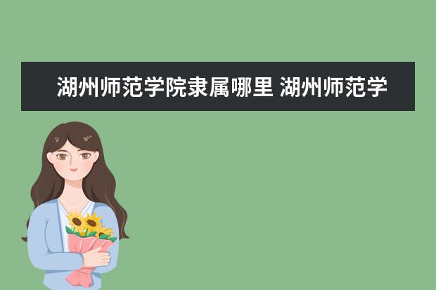 湖州师范学院是什么类型大学 湖州师范学院学校介绍