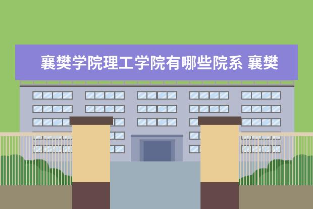 襄樊学院理工学院是什么类型大学 襄樊学院理工学院学校介绍