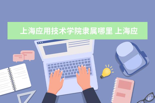 上海应用技术学院录取规则如何 上海应用技术学院就业状况介绍