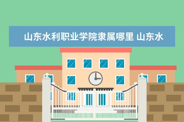 山东水利职业学院是什么类型大学 山东水利职业学院学校介绍