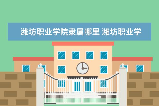 潍坊职业学院录取规则如何 潍坊职业学院就业状况介绍