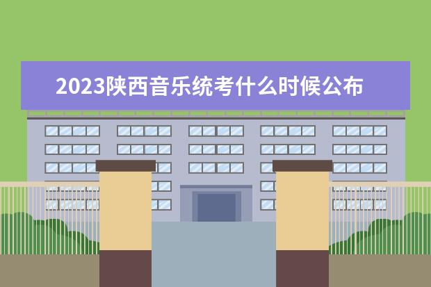 2023陕西音乐统考什么时候公布成绩 陕西2023音乐统考在哪查分数