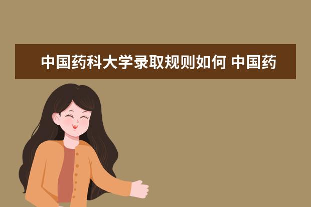 中国药科大学录取规则如何 中国药科大学就业状况介绍