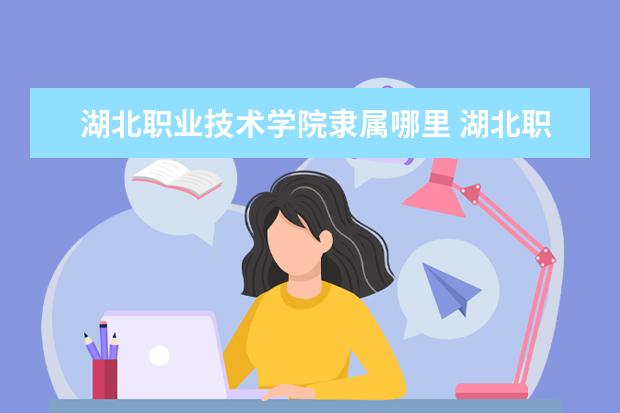 湖北职业技术学院是什么类型大学 湖北职业技术学院学校介绍