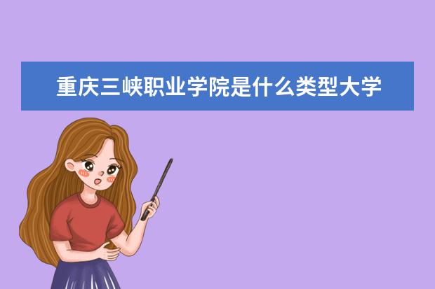 重庆三峡职业学院录取规则如何 重庆三峡职业学院就业状况介绍