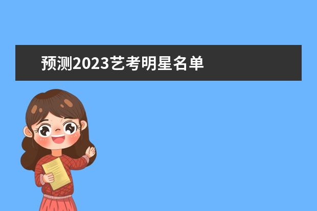 预测2023艺考明星名单 
  2、圈内神预言家莫小棋，她曾预言赵丽颖和冯绍峰必离婚，她究竟有多厉害？