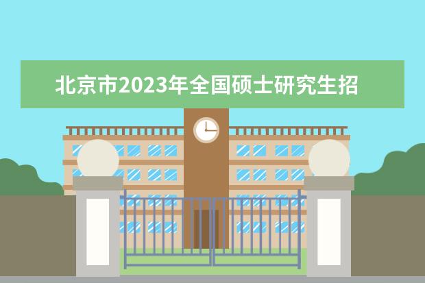 北京市2023年全国硕士研究生招生考试温馨提示