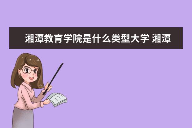 湘潭教育学院录取规则如何 湘潭教育学院就业状况介绍