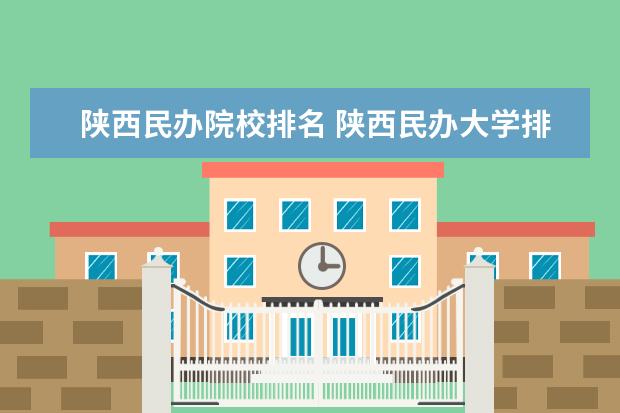 陕西民办院校排名 陕西民办大学排名2022最新排名