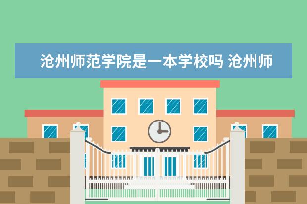 沧州师范学院录取规则如何 沧州师范学院就业状况介绍