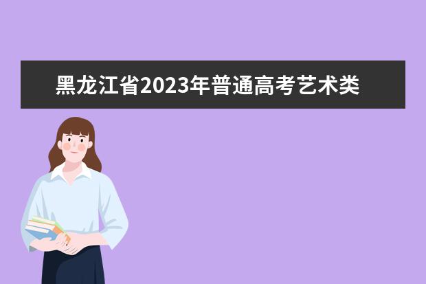 黑龙江省2023年普通高考艺术类专业省级统考 （舞蹈学类专业）哈尔滨师范大学考点