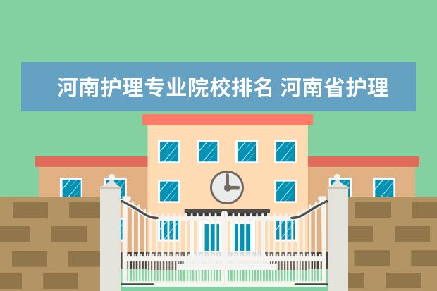 河南护理专业院校排名 河南省护理专业比较好的二本院校都有哪些呢 - 百度...