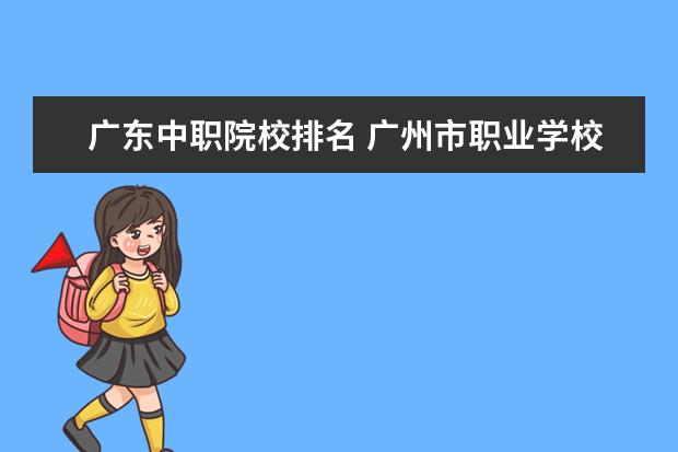 广东中职院校排名 广州市职业学校排行榜 前十名
