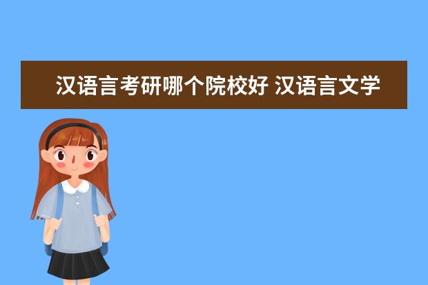 汉语言考研哪个院校好 汉语言文学考研最容易的学校