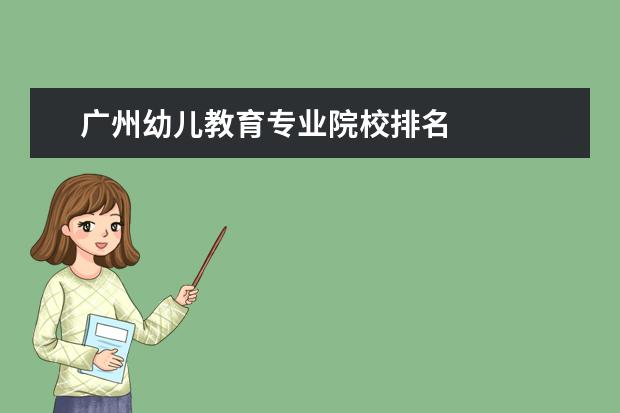 广州幼儿教育专业院校排名 
  参考资料：
  学前教育专业――百度百科