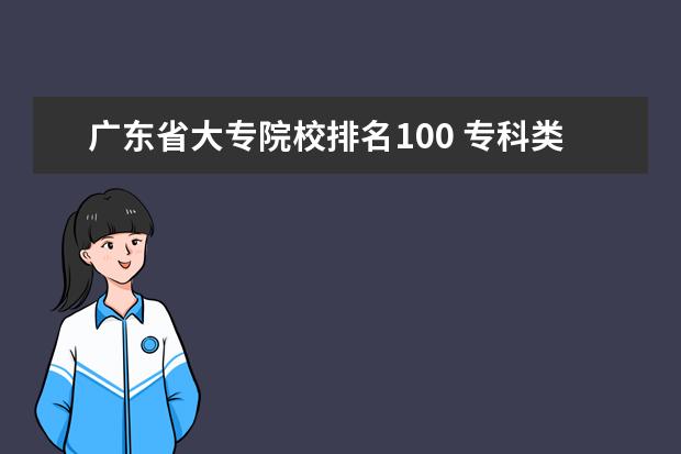 广东省大专院校排名100 专科类大学排名