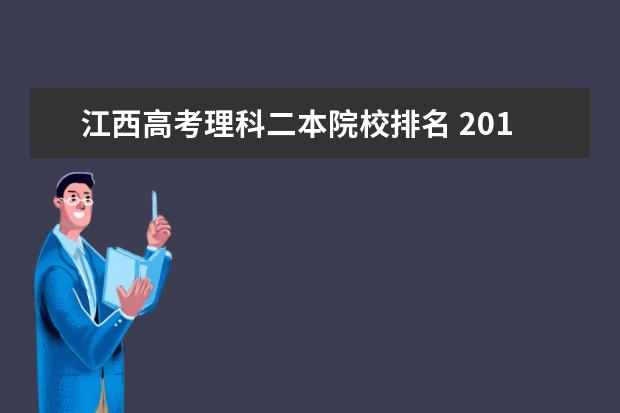 江西高考理科二本院校排名 2015年江西高考理科二本以上录取人数是多少? - 百度...