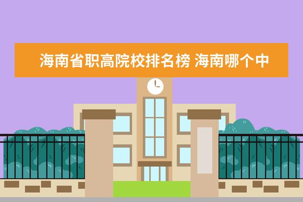 海南省职高院校排名榜 海南哪个中职可以考大学