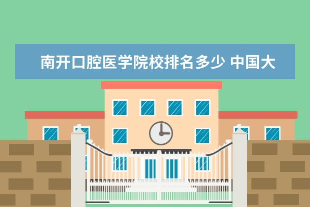 南开口腔医学院校排名多少 中国大学最准确客观的排名?