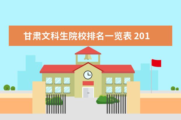 甘肃文科生院校排名一览表 2016年年甘肃高考报名人数文科生是多少
