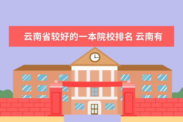 云南省较好的一本院校排名 云南有哪些会计学专业较好的大学?