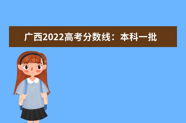 广西2022高考分数线：本科一批理475分，文532分