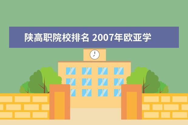 陕高职院校排名 2007年欧亚学院在民办高校中的排名