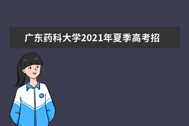 广东药科大学2021年夏季高考招生章程  好不好