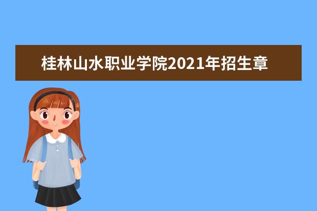 桂林山水职业学院2021年招生章程  怎么样