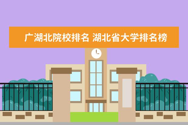 广湖北院校排名 湖北省大学排名榜一览表