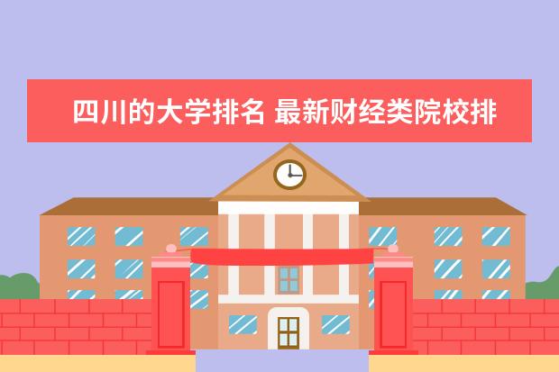 四川的大学排名 最新财经类院校排行榜