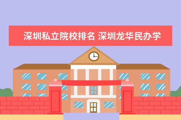深圳私立院校排名 深圳龙华民办学校排名一览表