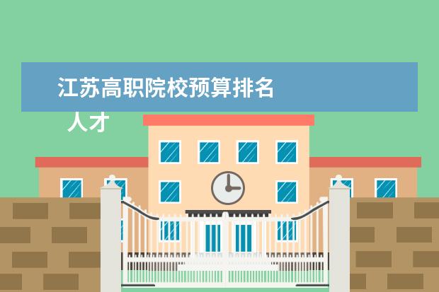 江苏高职院校预算排名 
  人才需求调研报告2