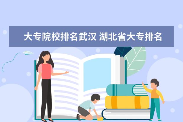 大专院校排名武汉 湖北省大专排名2022最新排名