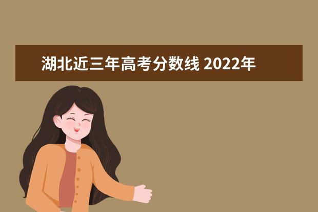 湖北近三年高考分数线 2022年湖北省高考分数线(一览表)