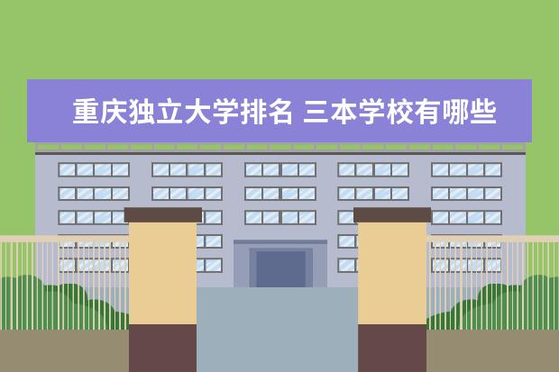 重庆独立大学排名 三本学校有哪些