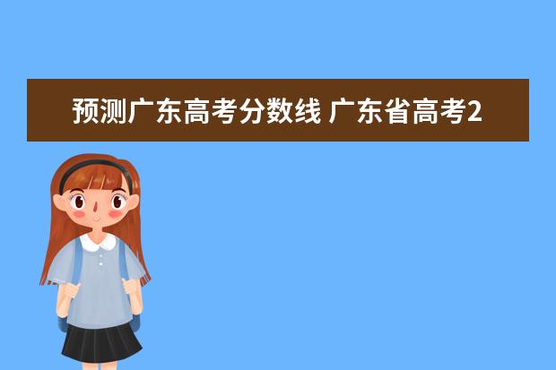 预测广东高考分数线 广东省高考2021录取分数线